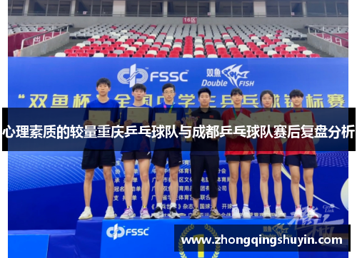 心理素质的较量重庆乒乓球队与成都乒乓球队赛后复盘分析