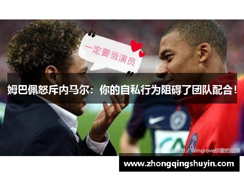 姆巴佩怒斥内马尔：你的自私行为阻碍了团队配合！