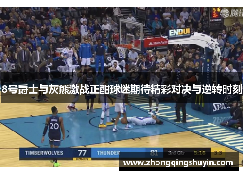 8号爵士与灰熊激战正酣球迷期待精彩对决与逆转时刻