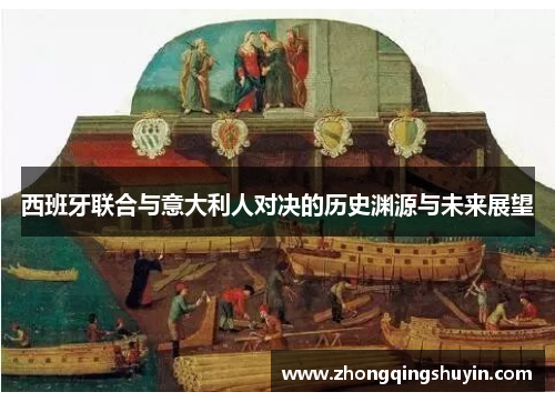 西班牙联合与意大利人对决的历史渊源与未来展望